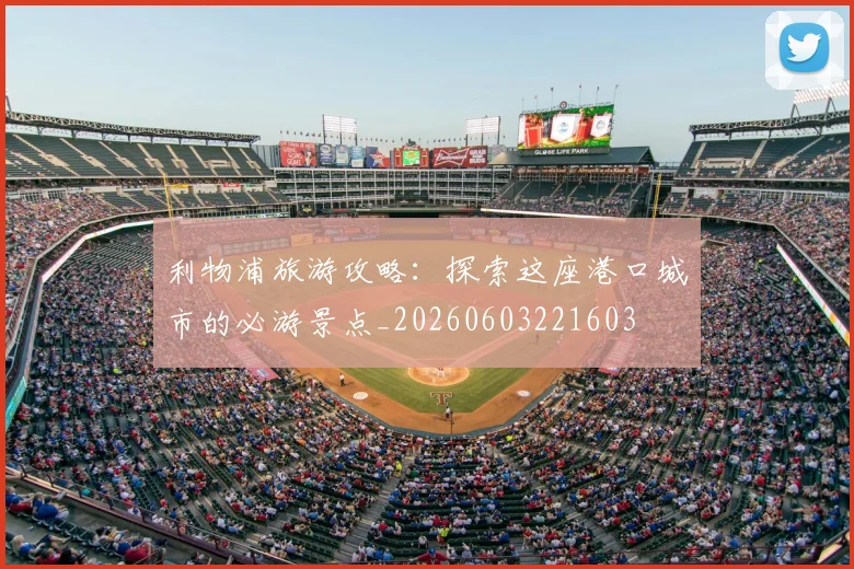 利物浦旅游攻略：探索这座港口城市的必游景点_20260603221603