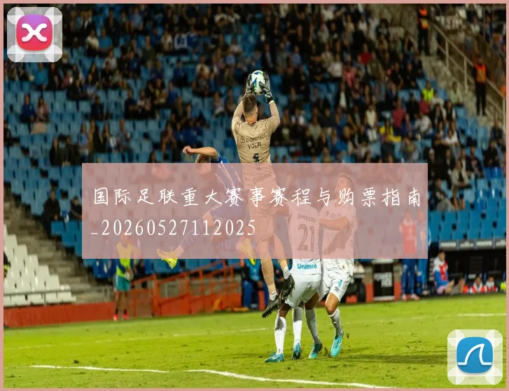 国际足联重大赛事赛程与购票指南_20260527112025
