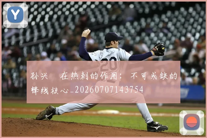 孙兴慜在热刺的作用：不可或缺的锋线核心_20260707143754