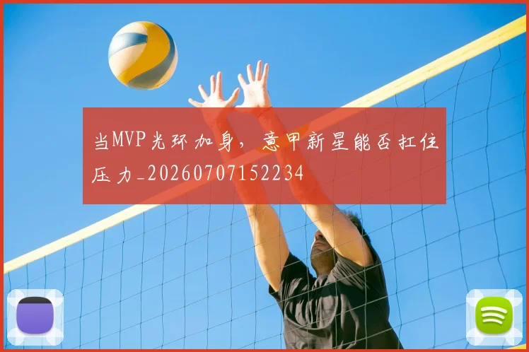 当MVP光环加身，意甲新星能否扛住压力_20260707152234